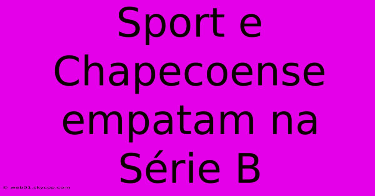 Sport E Chapecoense Empatam Na Série B