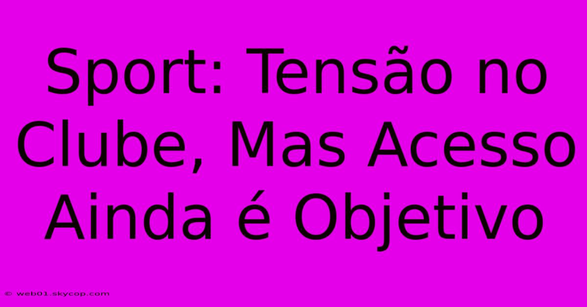 Sport: Tensão No Clube, Mas Acesso Ainda É Objetivo 