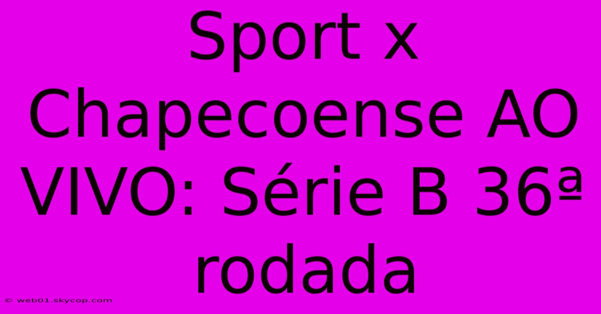 Sport X Chapecoense AO VIVO: Série B 36ª Rodada