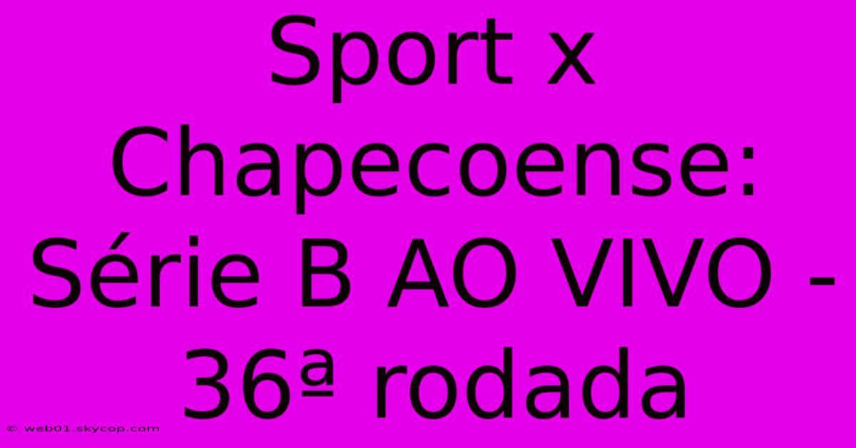 Sport X Chapecoense: Série B AO VIVO - 36ª Rodada 