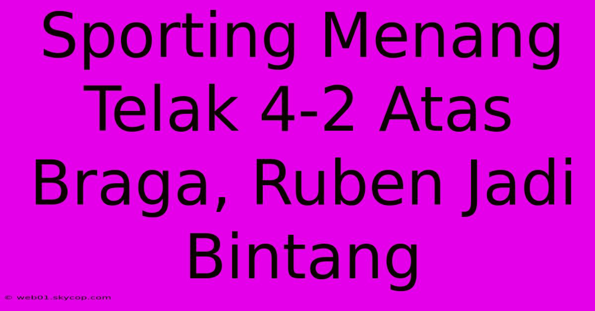 Sporting Menang Telak 4-2 Atas Braga, Ruben Jadi Bintang