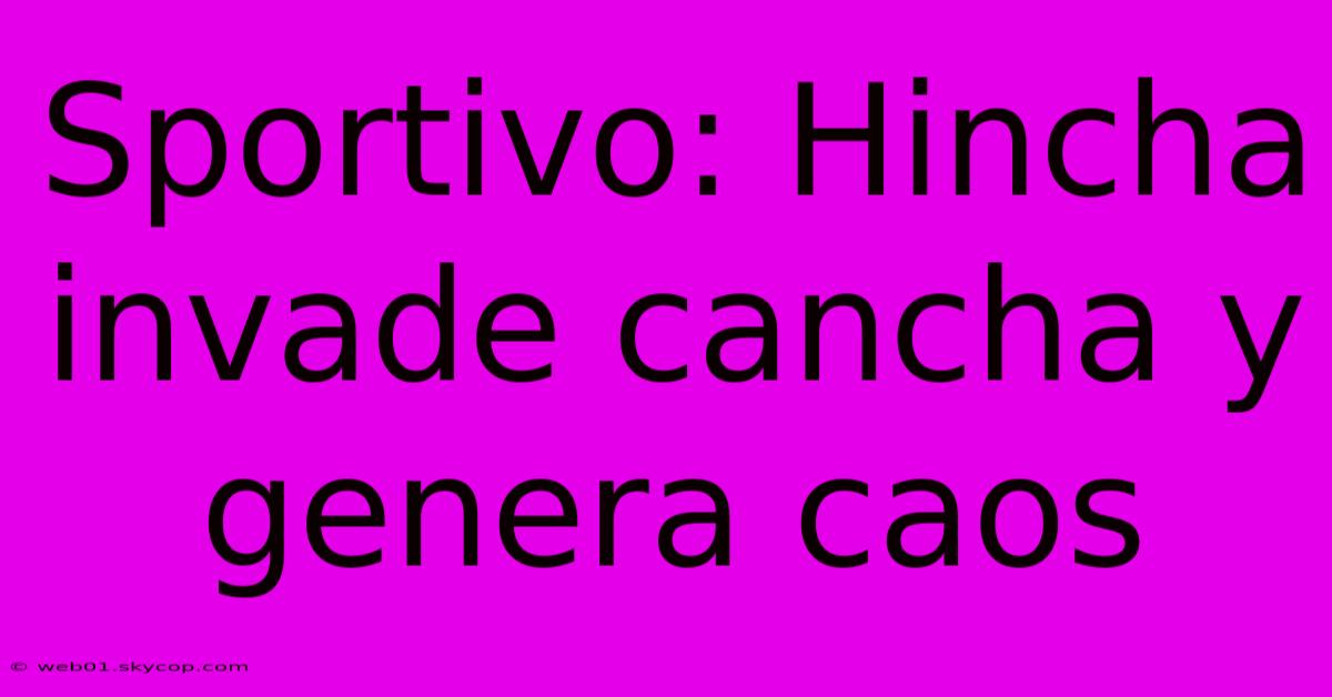 Sportivo: Hincha Invade Cancha Y Genera Caos 