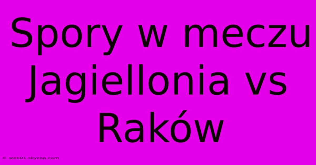 Spory W Meczu Jagiellonia Vs Raków