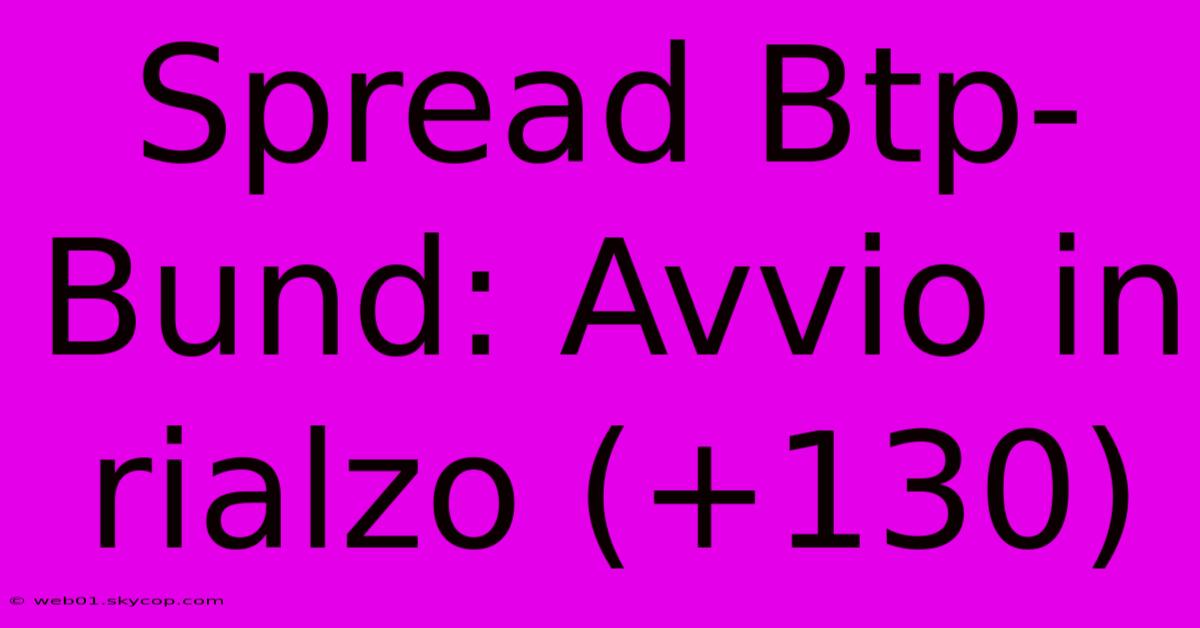 Spread Btp-Bund: Avvio In Rialzo (+130)