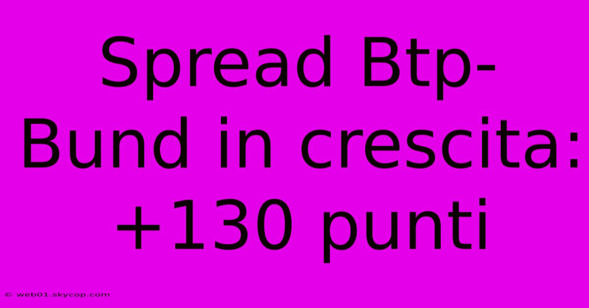 Spread Btp-Bund In Crescita: +130 Punti