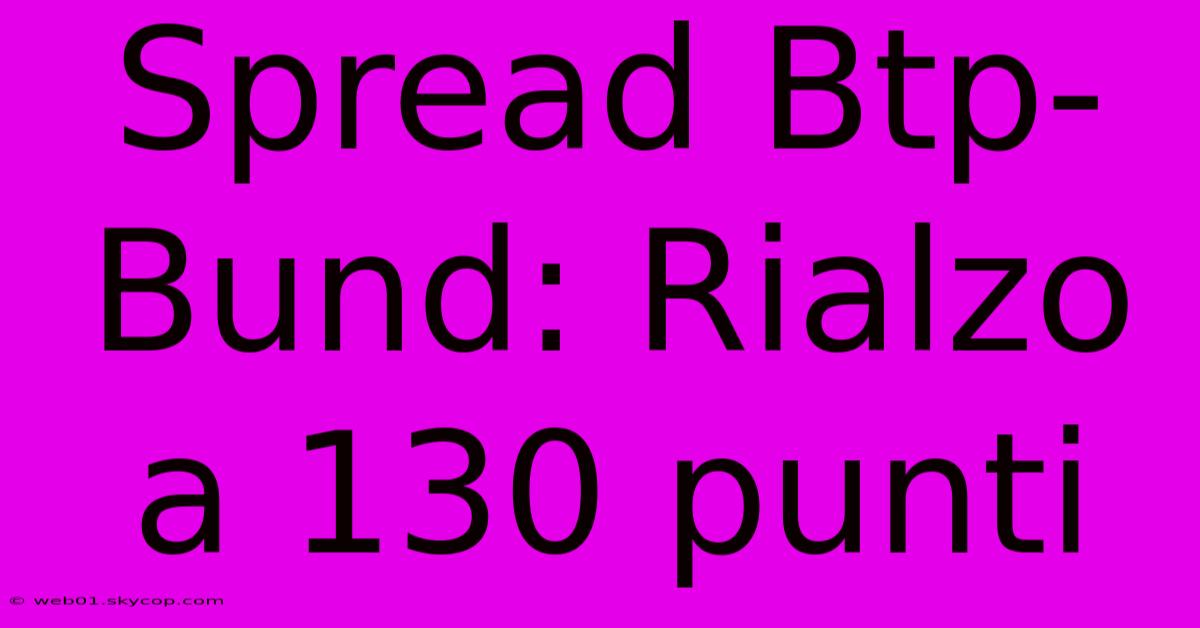 Spread Btp-Bund: Rialzo A 130 Punti