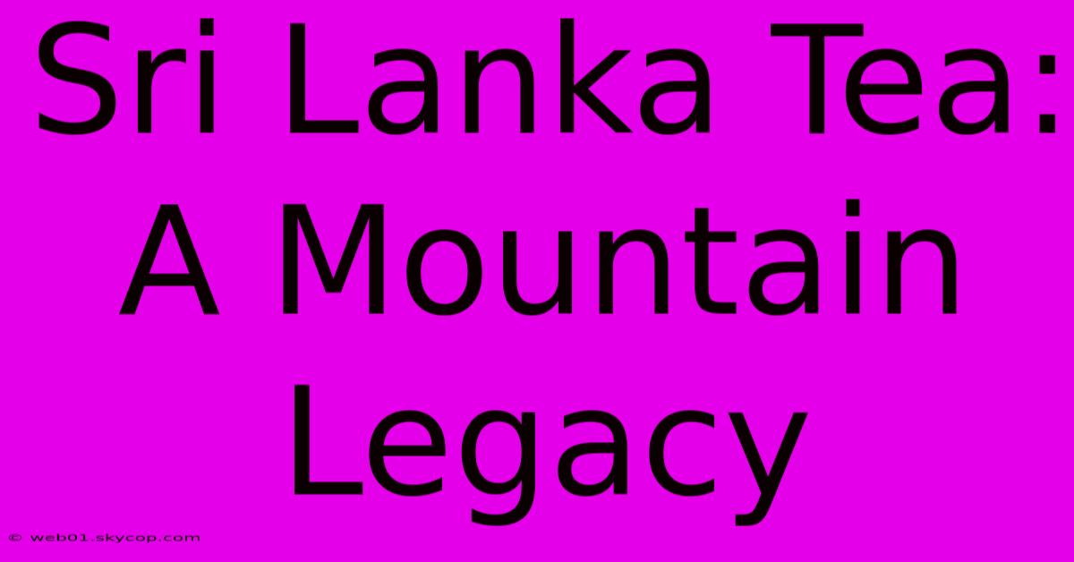 Sri Lanka Tea: A Mountain Legacy