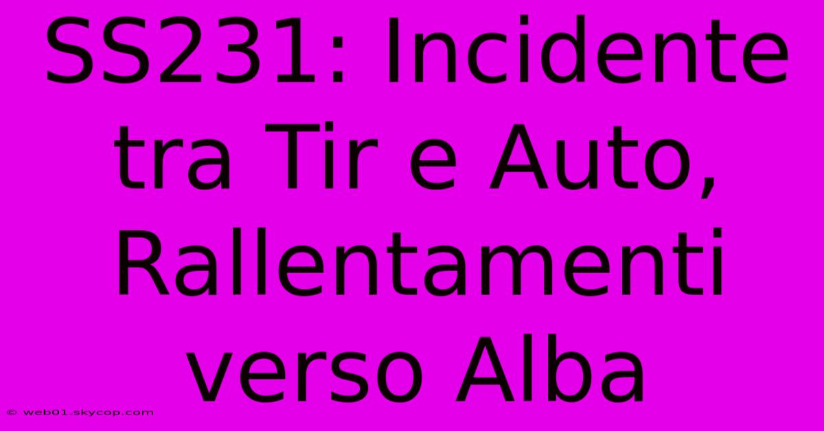 SS231: Incidente Tra Tir E Auto, Rallentamenti Verso Alba 