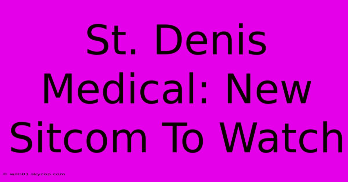 St. Denis Medical: New Sitcom To Watch