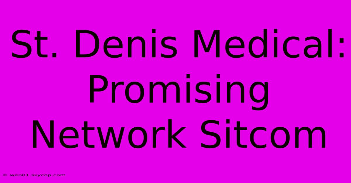 St. Denis Medical: Promising Network Sitcom