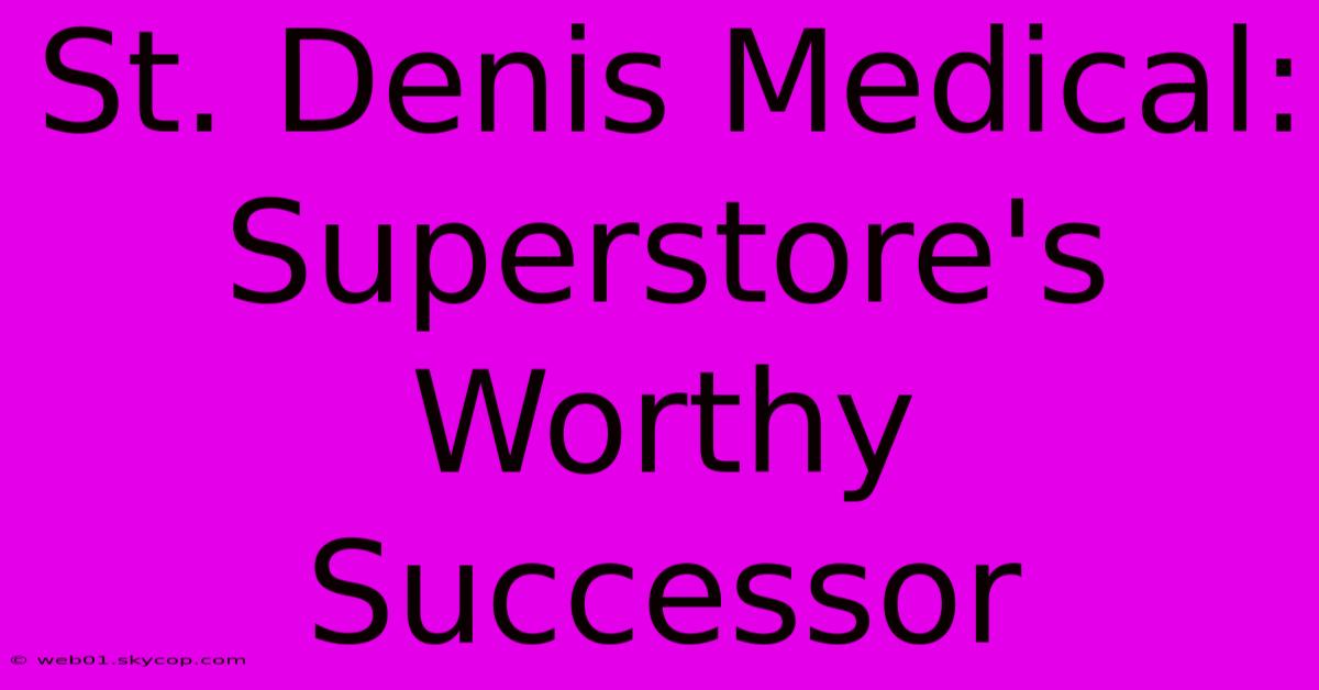 St. Denis Medical: Superstore's Worthy Successor