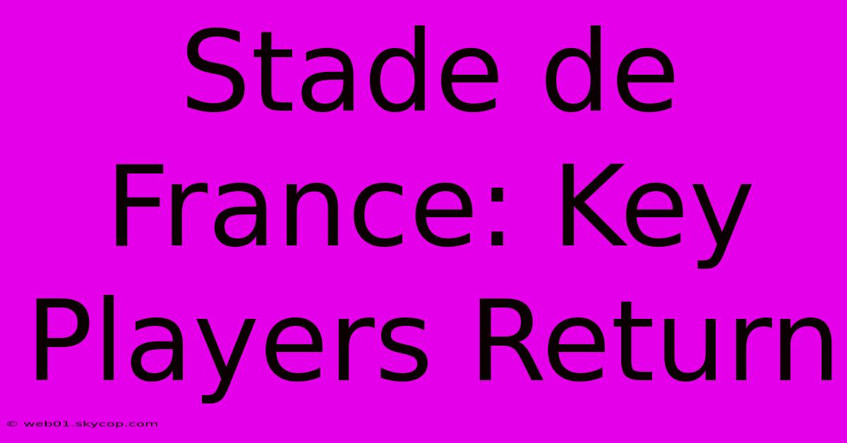 Stade De France: Key Players Return