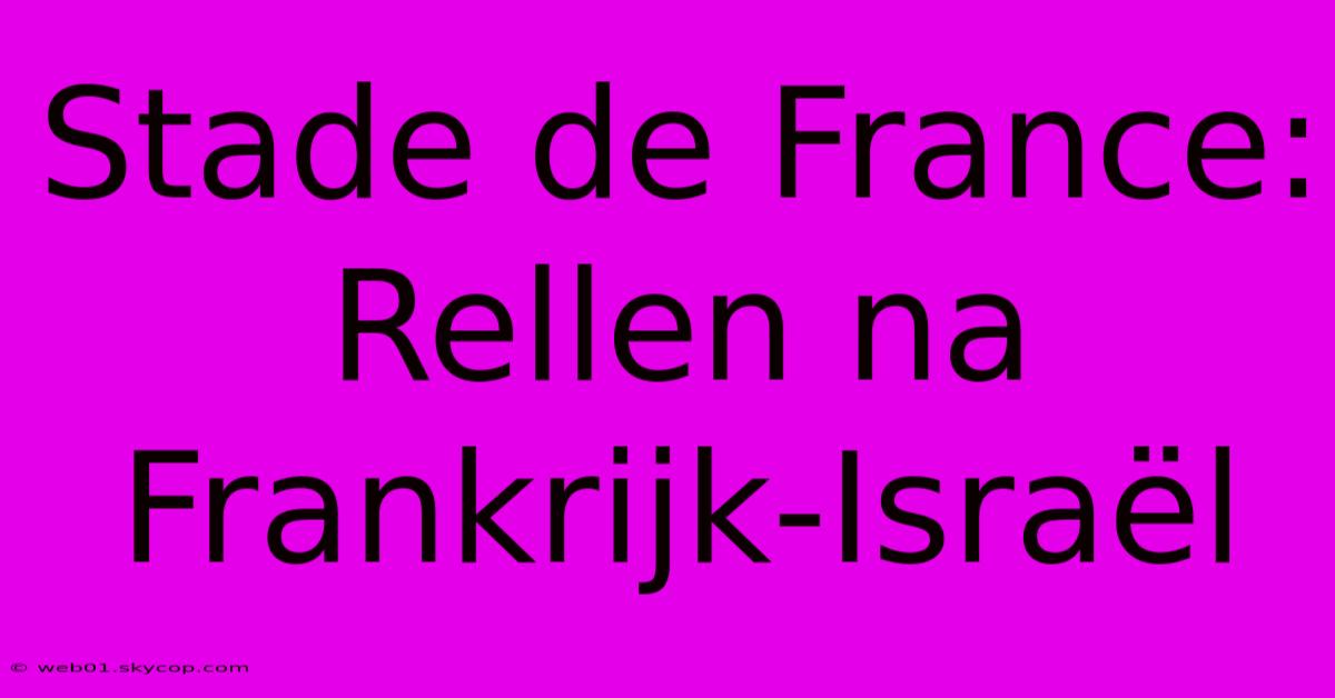 Stade De France: Rellen Na Frankrijk-Israël