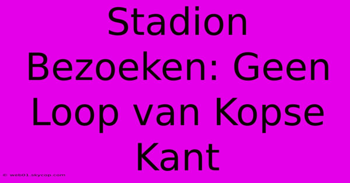 Stadion Bezoeken: Geen Loop Van Kopse Kant