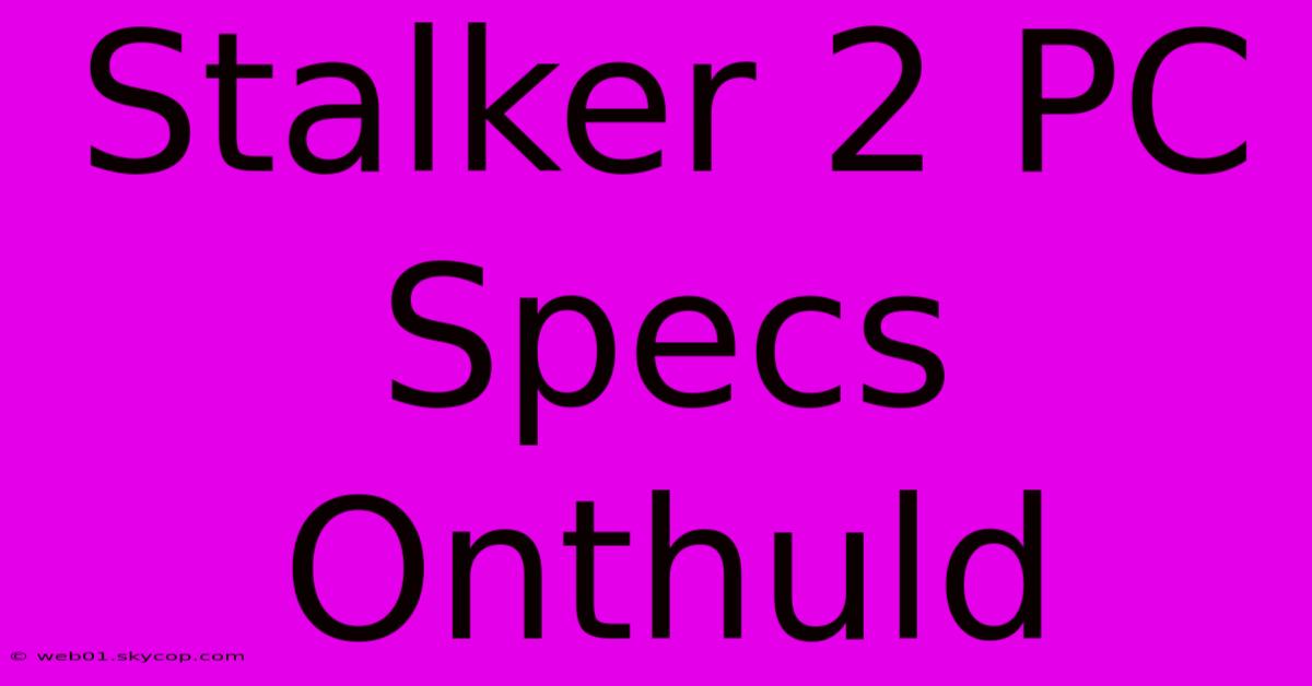 Stalker 2 PC Specs Onthuld