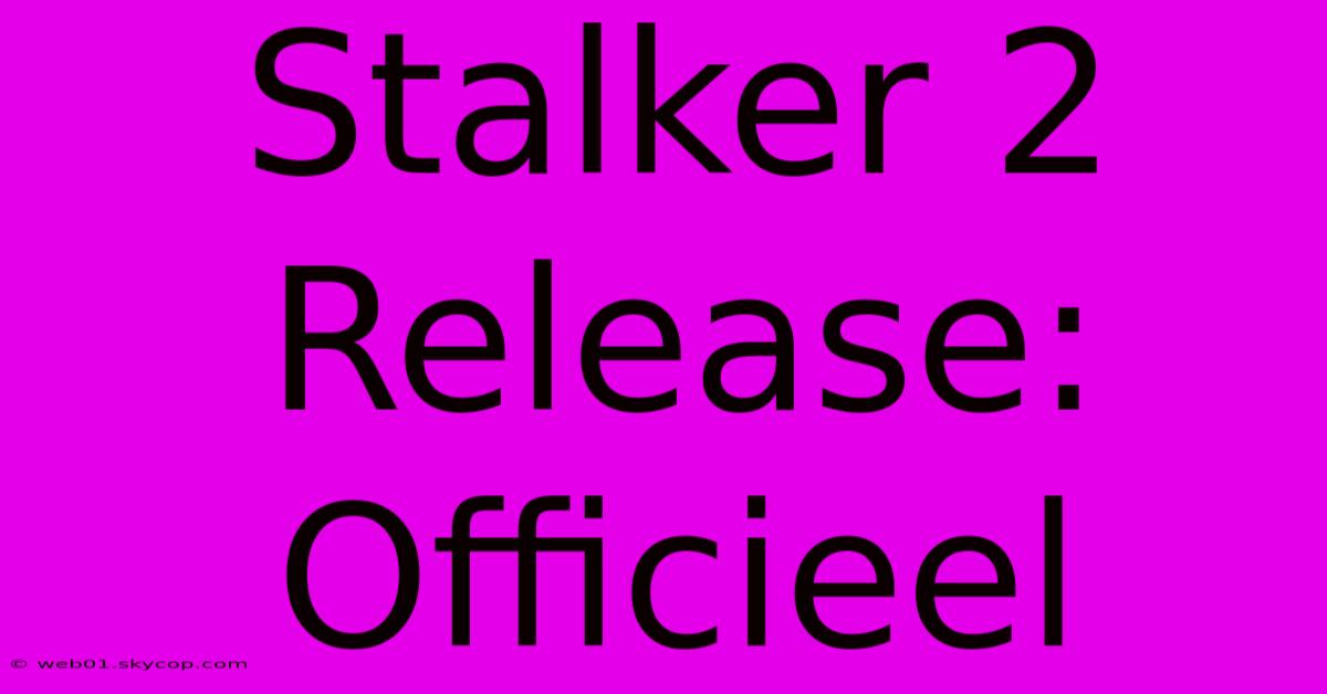 Stalker 2 Release: Officieel 