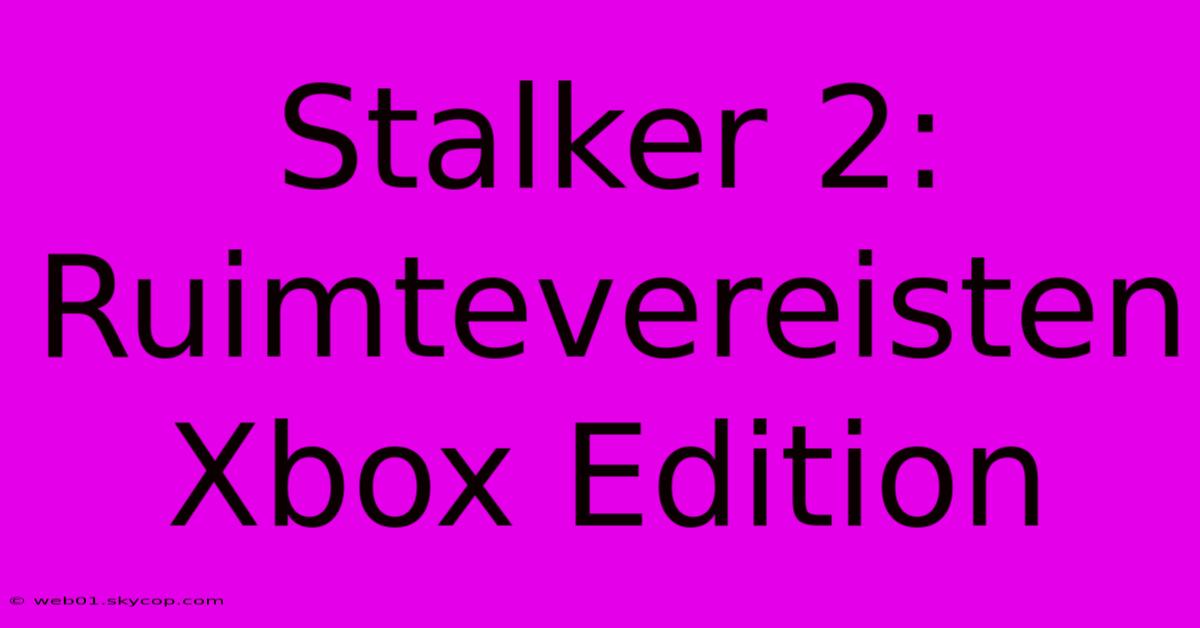 Stalker 2: Ruimtevereisten Xbox Edition