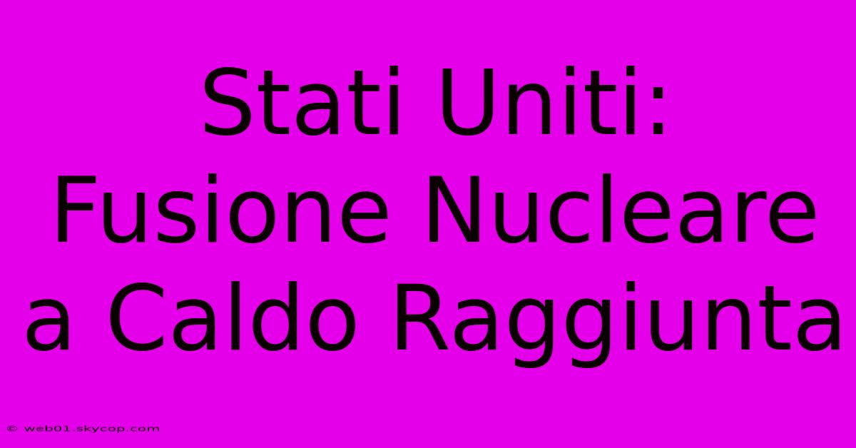 Stati Uniti: Fusione Nucleare A Caldo Raggiunta