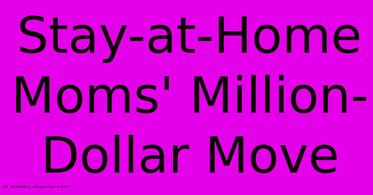 Stay-at-Home Moms' Million-Dollar Move