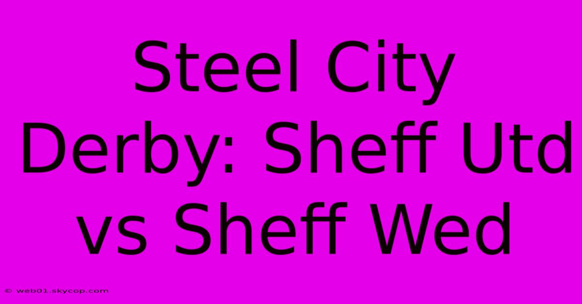 Steel City Derby: Sheff Utd Vs Sheff Wed