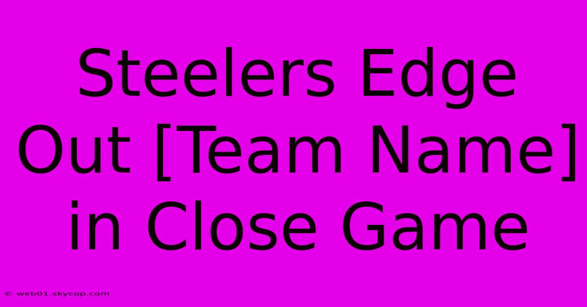 Steelers Edge Out [Team Name] In Close Game