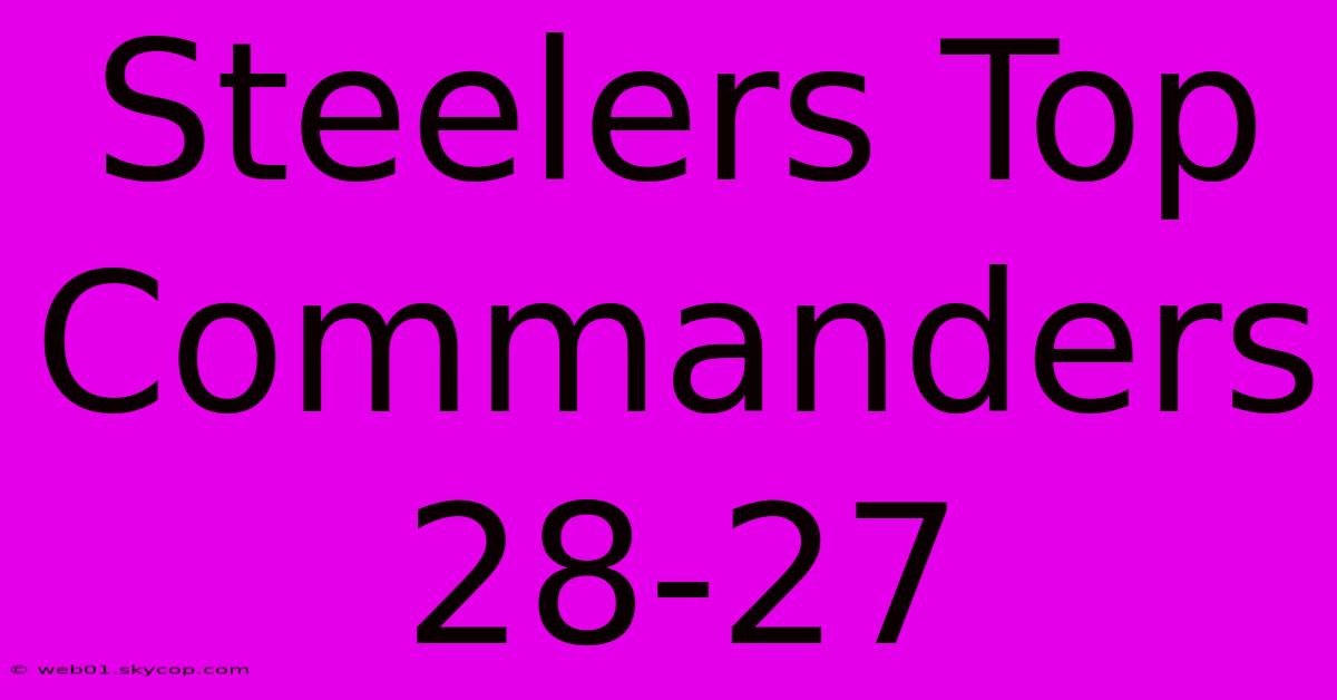 Steelers Top Commanders 28-27