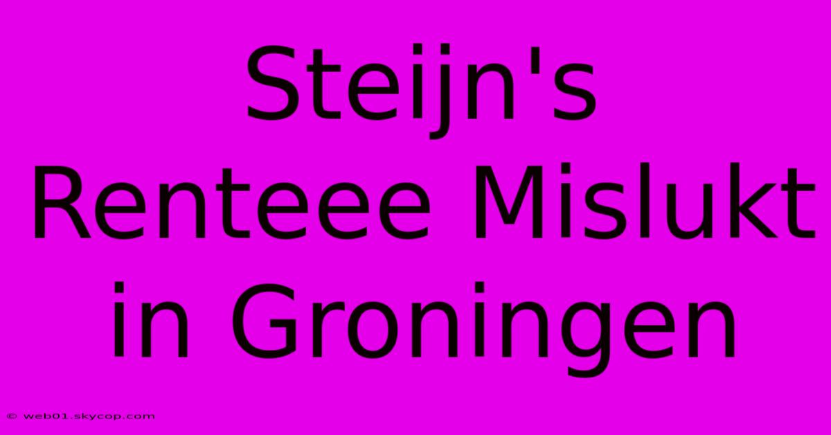 Steijn's Renteee Mislukt In Groningen 