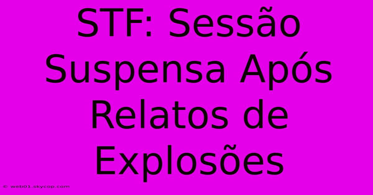 STF: Sessão Suspensa Após Relatos De Explosões 