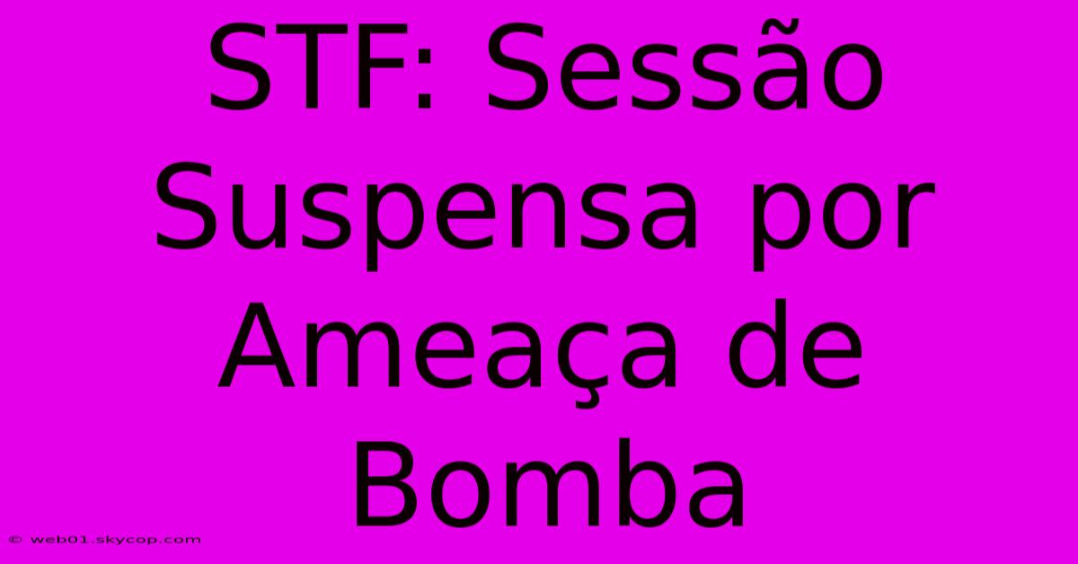 STF: Sessão Suspensa Por Ameaça De Bomba 