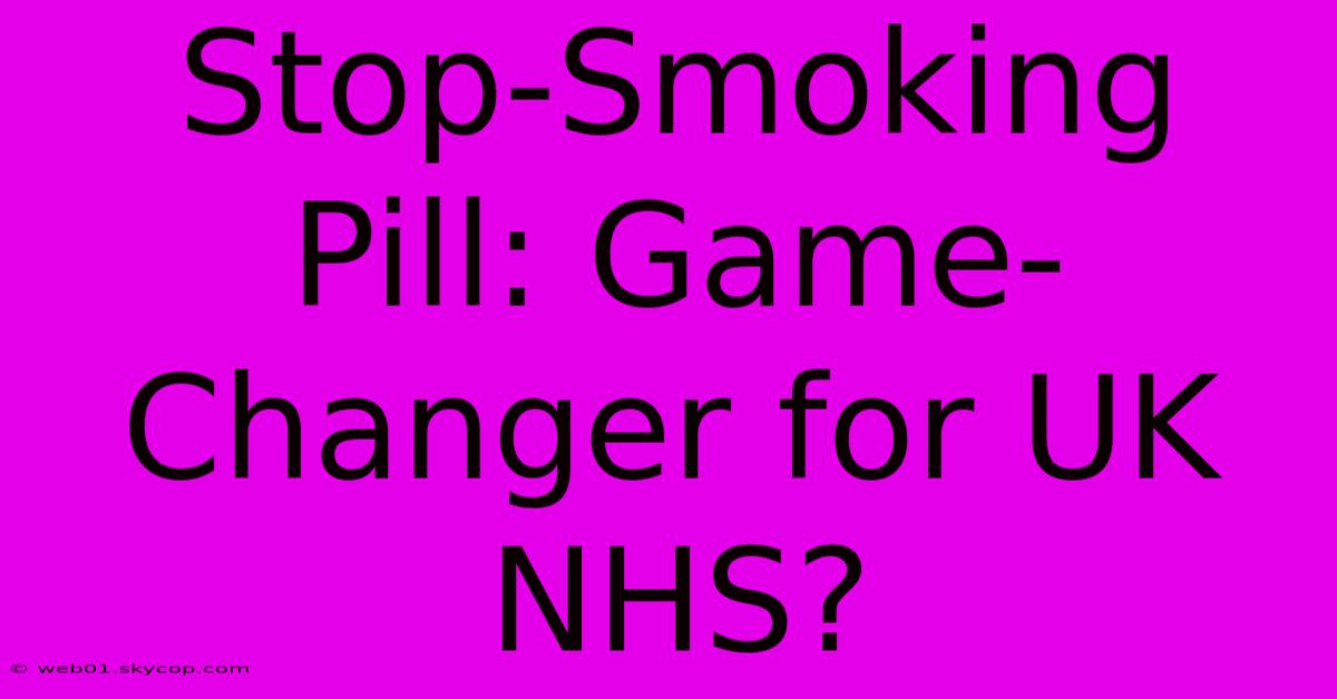 Stop-Smoking Pill: Game-Changer For UK NHS?