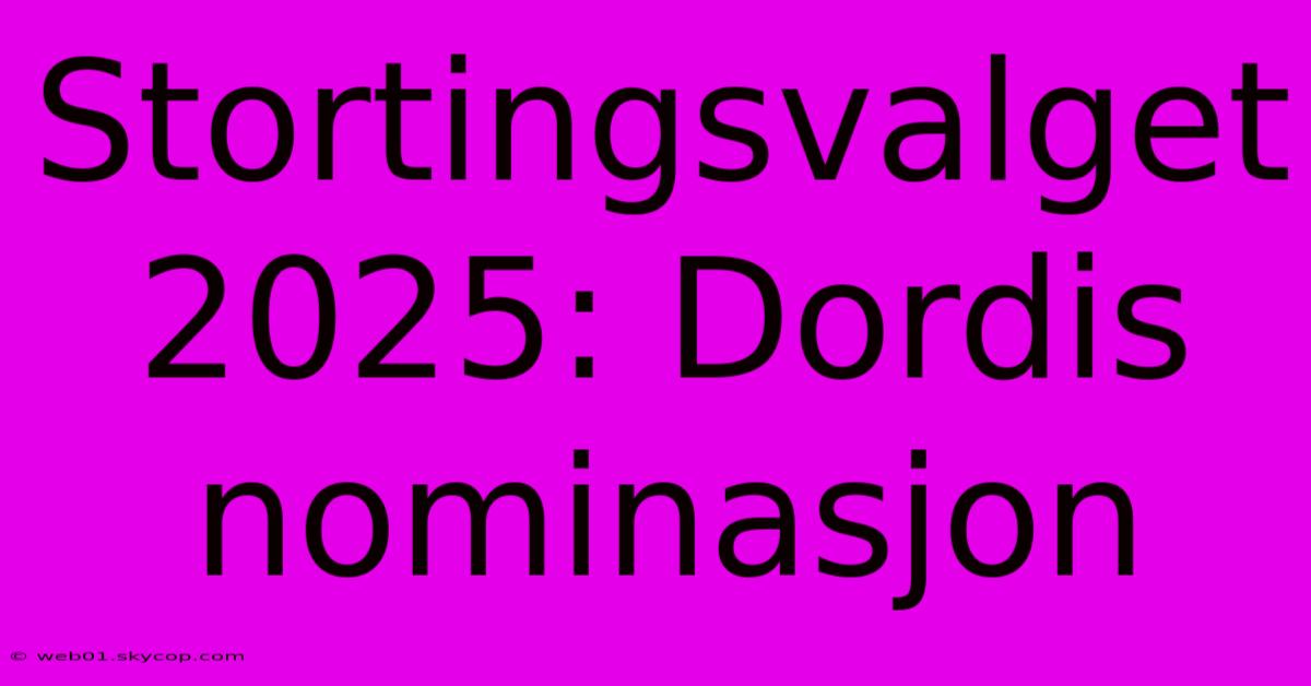 Stortingsvalget 2025: Dordis Nominasjon