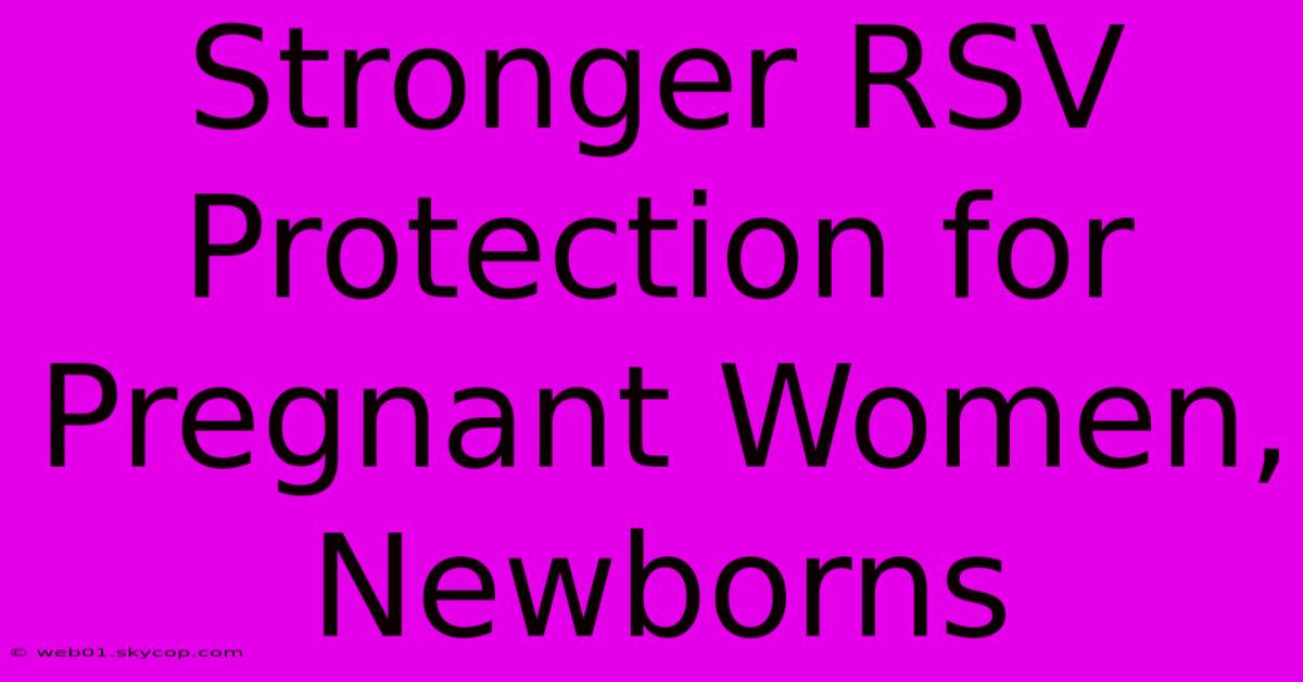 Stronger RSV Protection For Pregnant Women, Newborns 