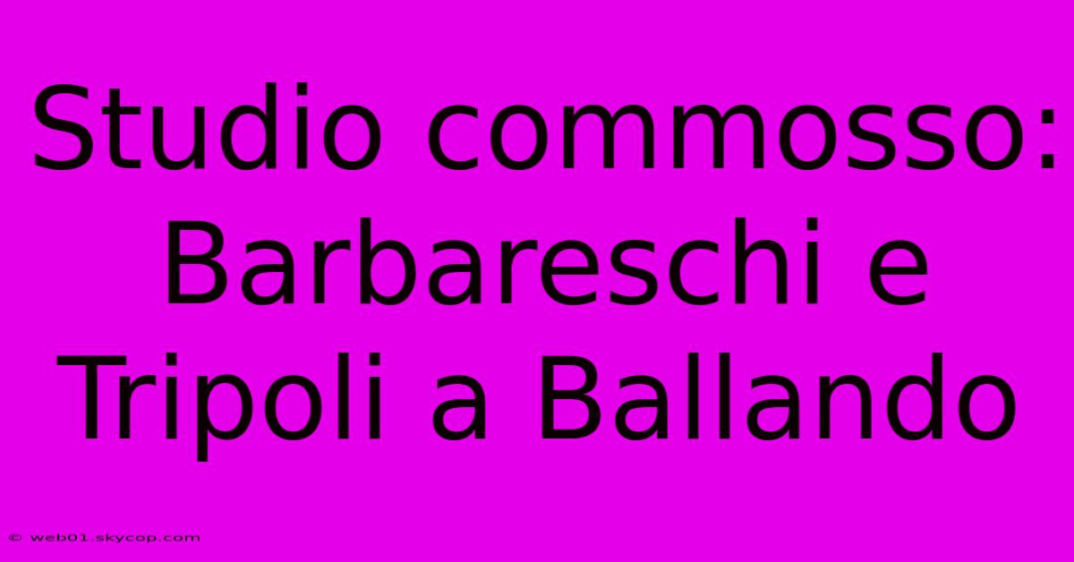 Studio Commosso: Barbareschi E Tripoli A Ballando 