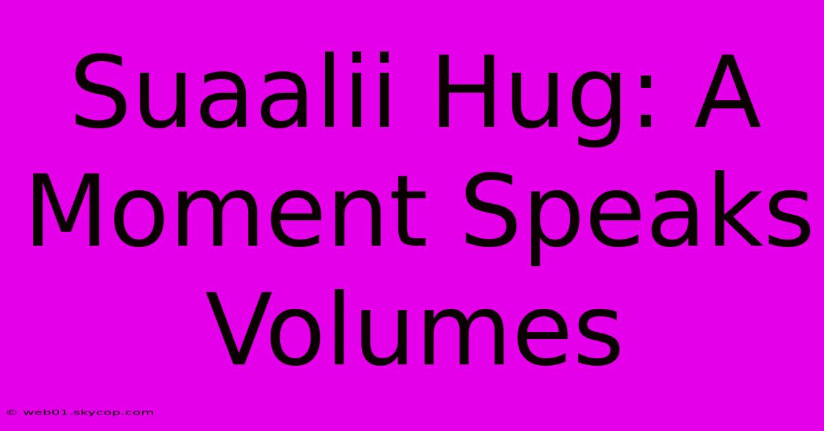 Suaalii Hug: A Moment Speaks Volumes