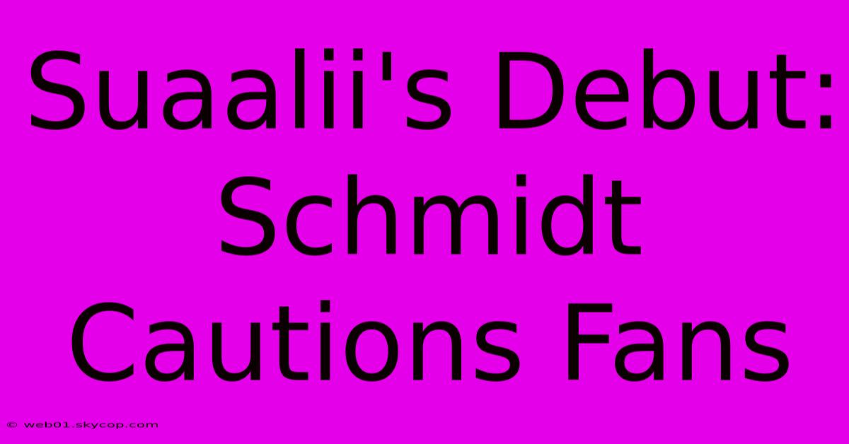 Suaalii's Debut: Schmidt Cautions Fans