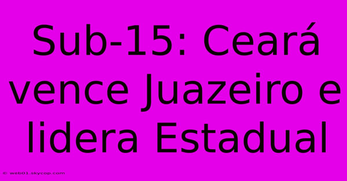 Sub-15: Ceará Vence Juazeiro E Lidera Estadual