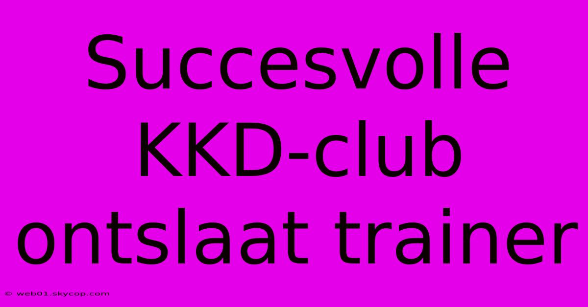 Succesvolle KKD-club Ontslaat Trainer