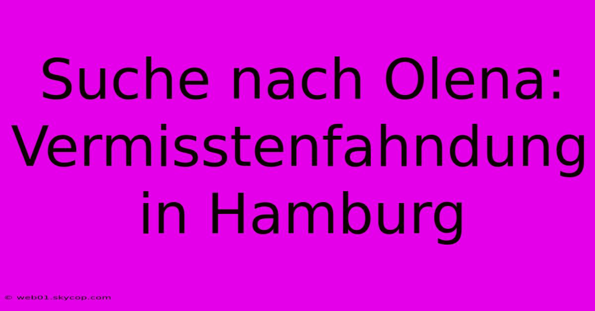 Suche Nach Olena: Vermisstenfahndung In Hamburg