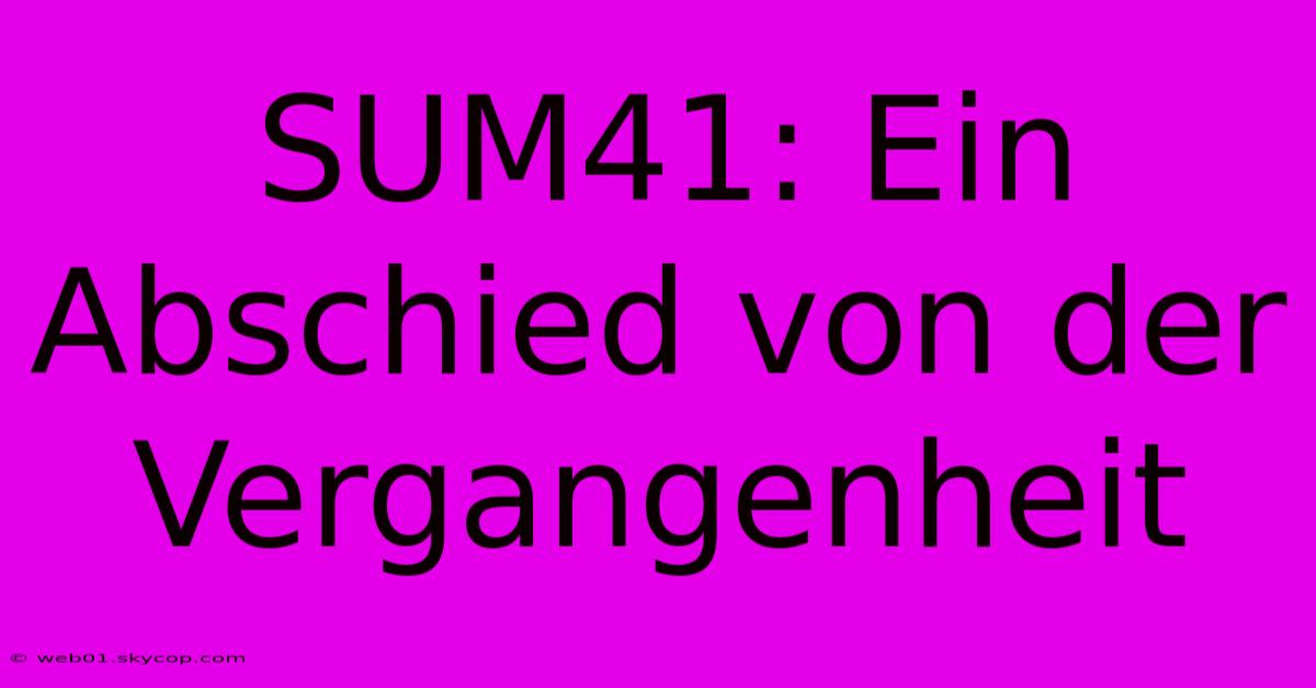 SUM41: Ein Abschied Von Der Vergangenheit 