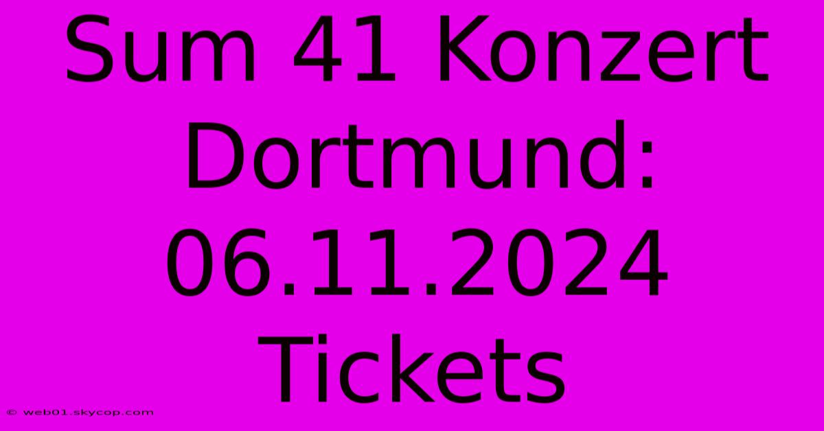 Sum 41 Konzert Dortmund: 06.11.2024 Tickets