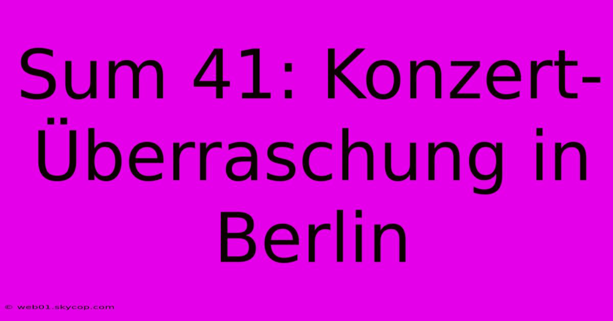 Sum 41: Konzert-Überraschung In Berlin