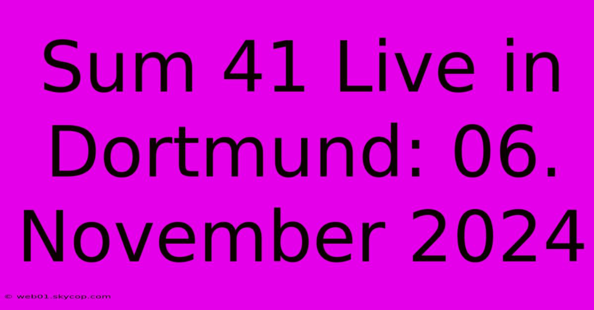 Sum 41 Live In Dortmund: 06. November 2024