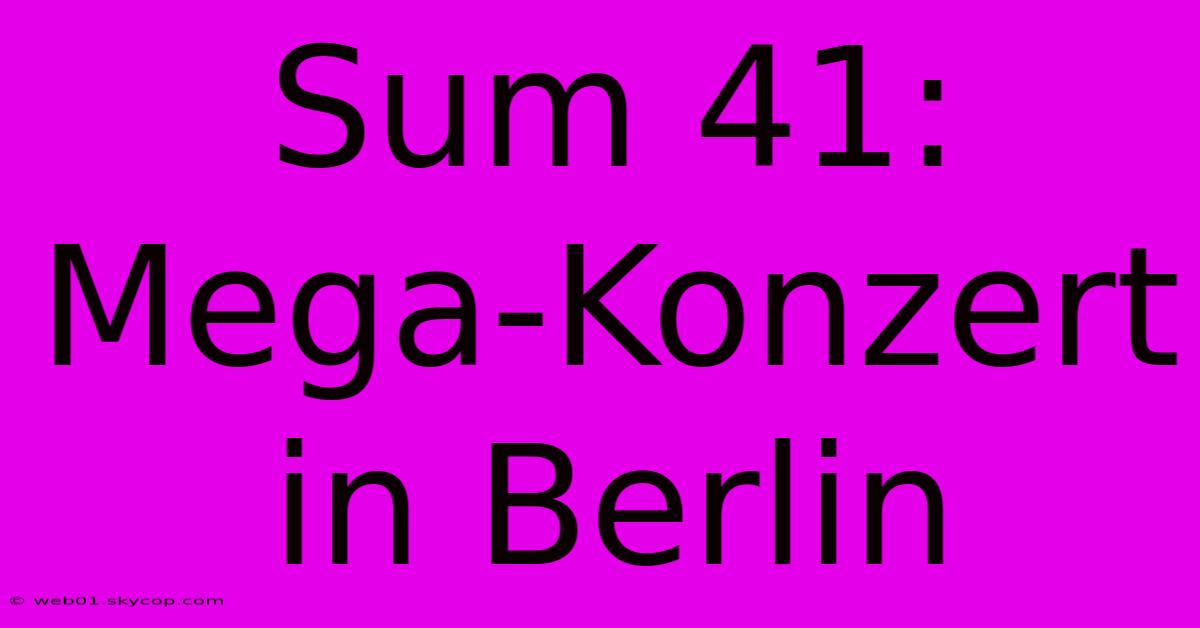 Sum 41: Mega-Konzert In Berlin