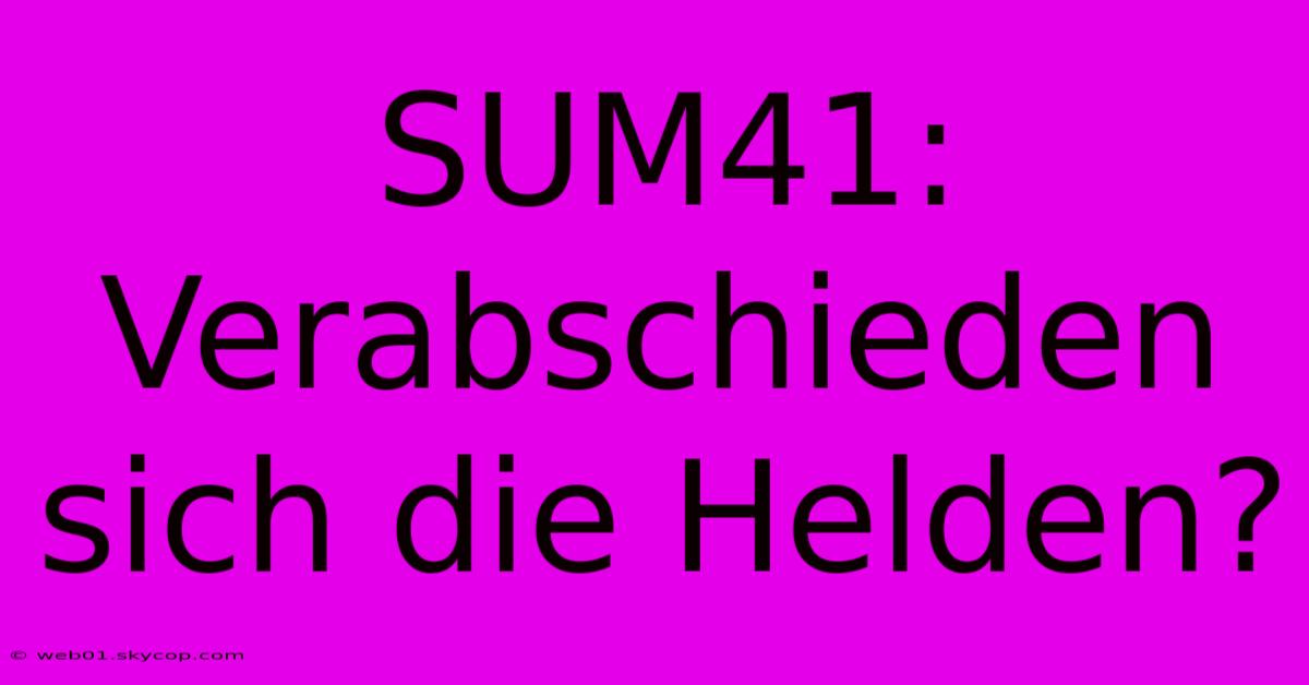 SUM41: Verabschieden Sich Die Helden?