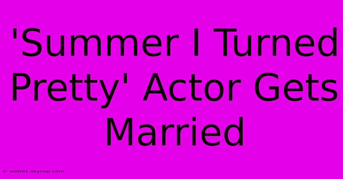 'Summer I Turned Pretty' Actor Gets Married 