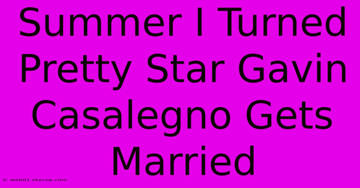 Summer I Turned Pretty Star Gavin Casalegno Gets Married