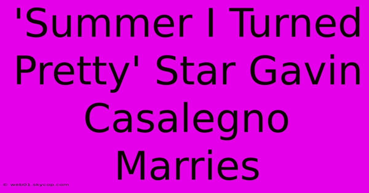 'Summer I Turned Pretty' Star Gavin Casalegno Marries