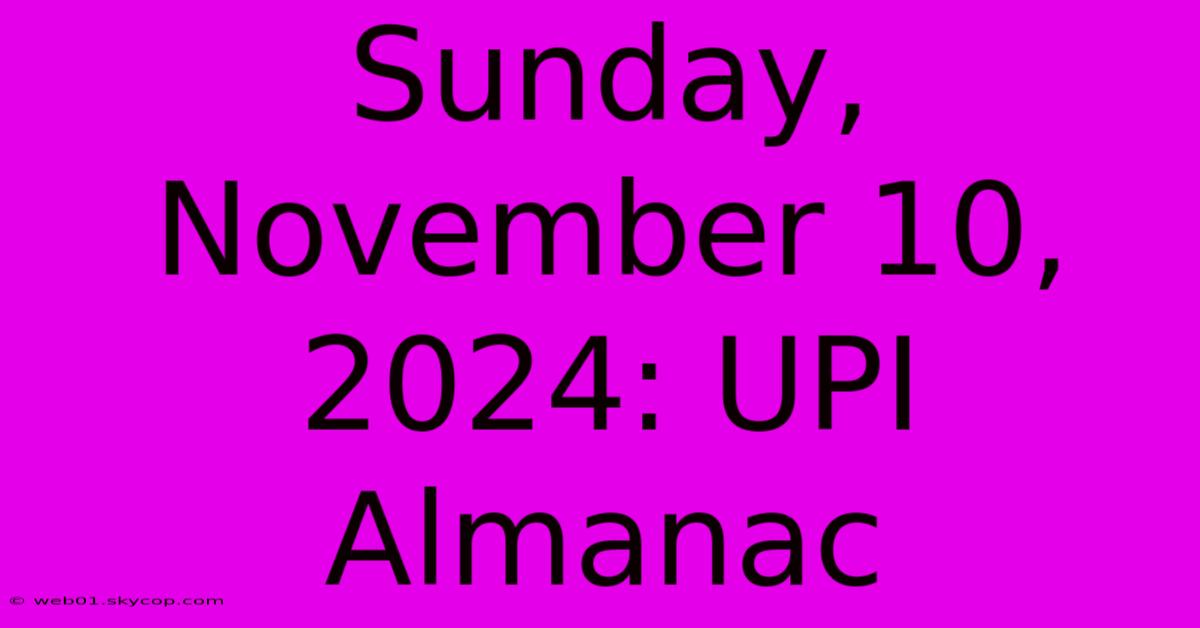 Sunday, November 10, 2024: UPI Almanac 