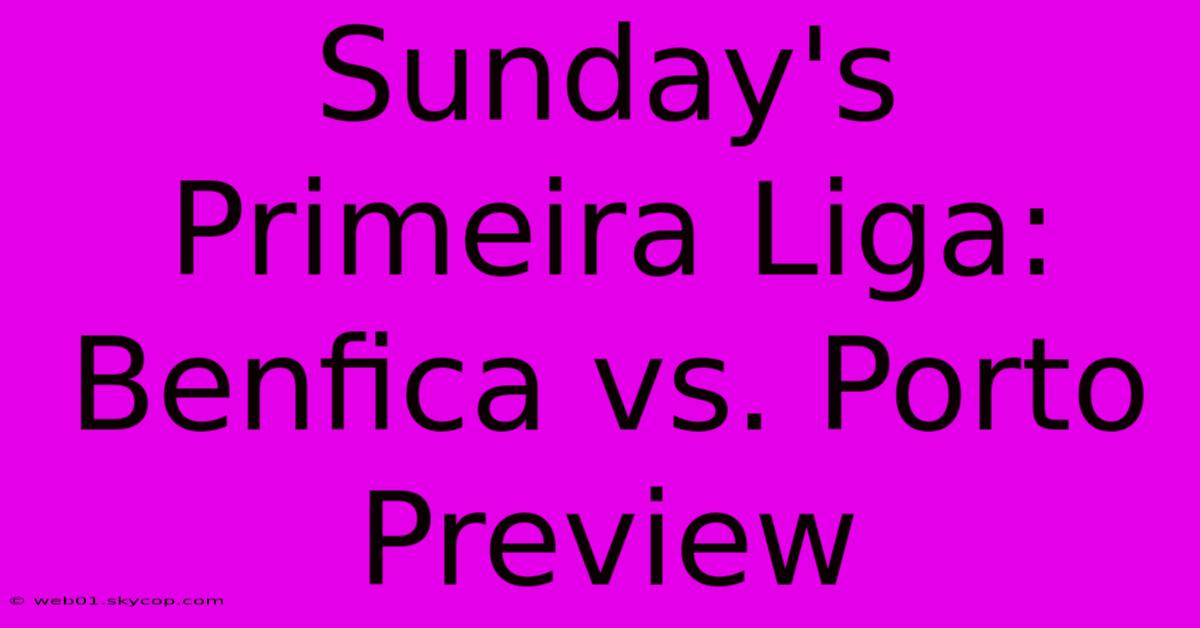 Sunday's Primeira Liga: Benfica Vs. Porto Preview