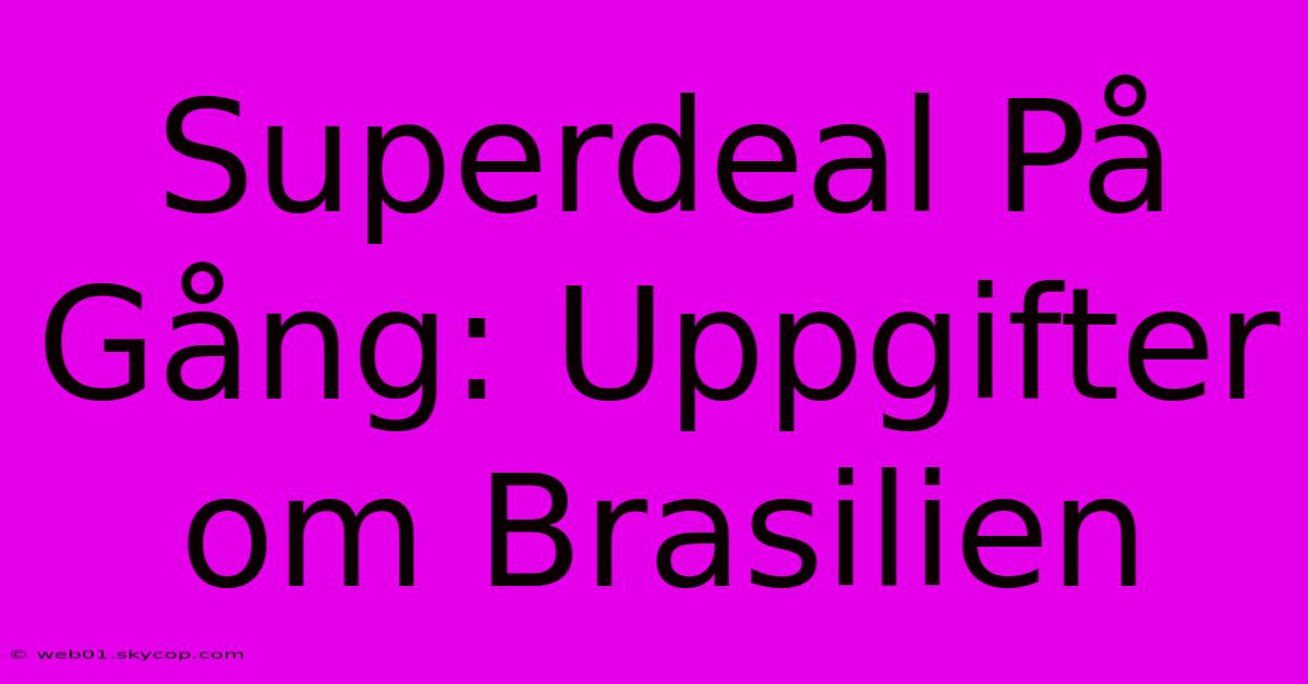 Superdeal På Gång: Uppgifter Om Brasilien